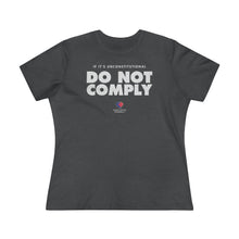 Load image into Gallery viewer, If It&#39;s Unconstitutional, Do Not Comply - Women&#39;s Comfort-Fit Premium Tee
