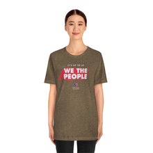 Load image into Gallery viewer, It&#39;s Up To Us - WE THE PEOPLE - Unisex T-shirt
