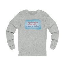 Load image into Gallery viewer, &quot;We must believe in free will&quot;  - Unisex Long Sleeve
