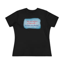 Load image into Gallery viewer, &quot;We must believe in free will&quot; - Women&#39;s Comfort-Fit Premium Tee
